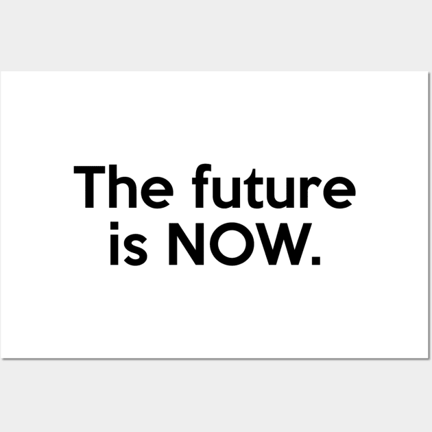 The future is NOW. Quote Wall Art by AustralianMate